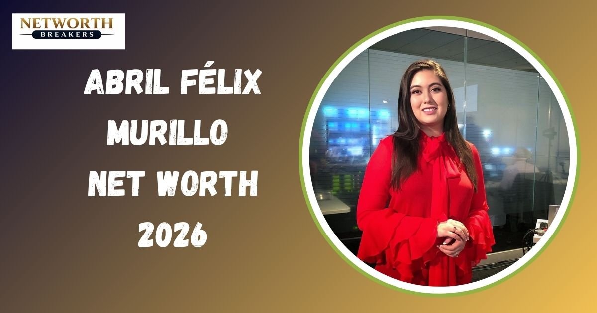 Abril Felix Murillo Net Worth